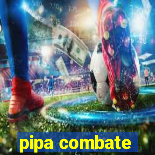 pipa combate